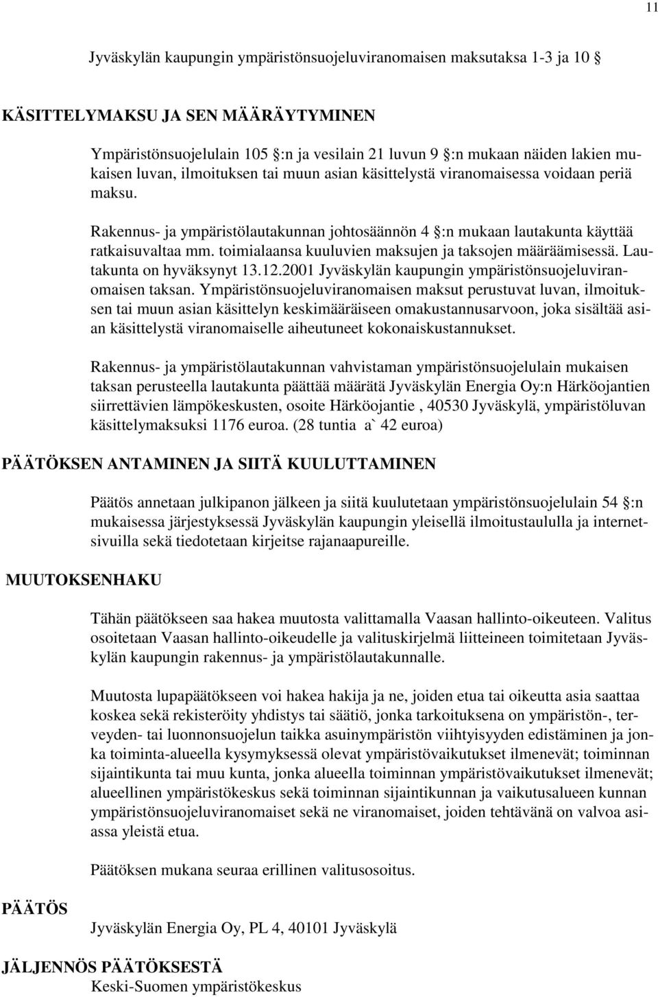 toimialaansa kuuluvien maksujen ja taksojen määräämisessä. Lautakunta on hyväksynyt 13.12.2001 Jyväskylän kaupungin ympäristönsuojeluviranomaisen taksan.