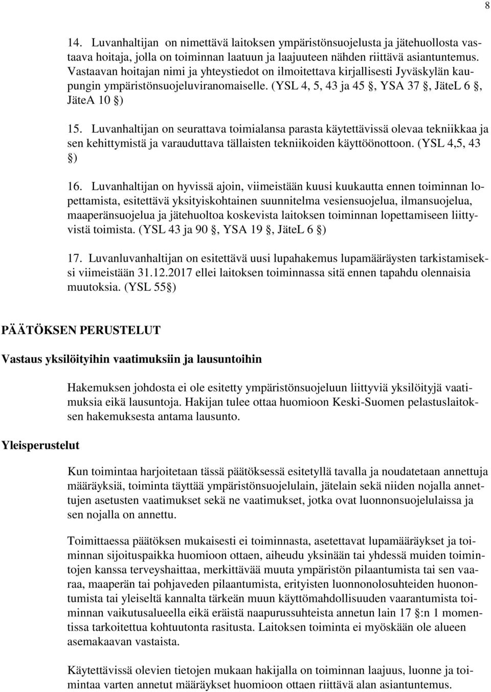 Luvanhaltijan on seurattava toimialansa parasta käytettävissä olevaa tekniikkaa ja sen kehittymistä ja varauduttava tällaisten tekniikoiden käyttöönottoon. (YSL 4,5, 43 ) 16.