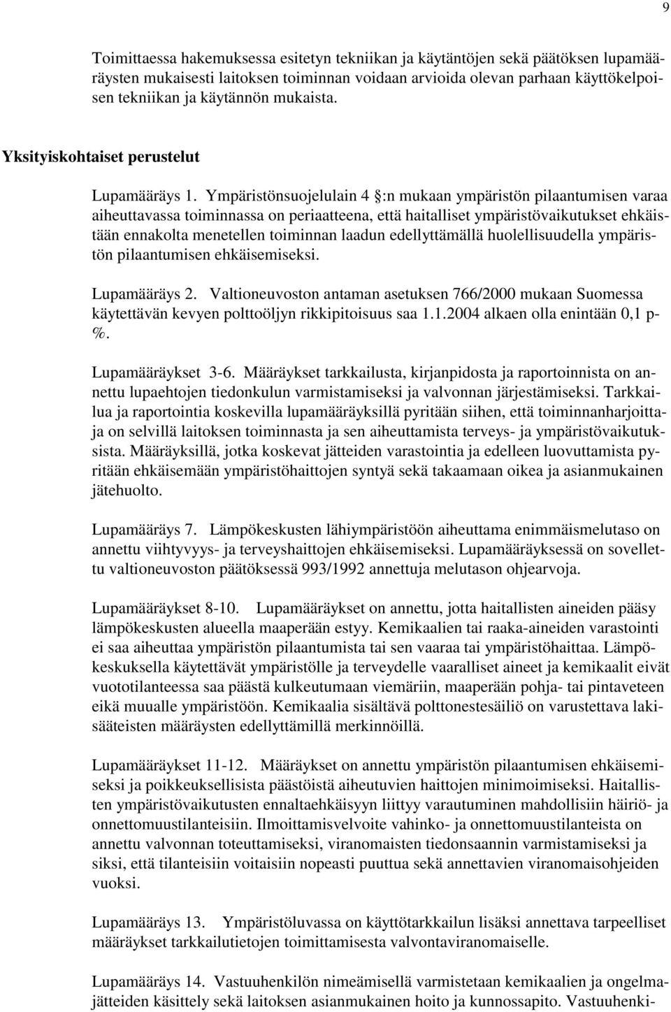 Ympäristönsuojelulain 4 :n mukaan ympäristön pilaantumisen varaa aiheuttavassa toiminnassa on periaatteena, että haitalliset ympäristövaikutukset ehkäistään ennakolta menetellen toiminnan laadun