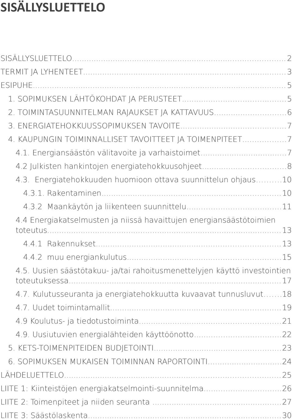 ..8 4.3. Energiatehokkuuden huomioon ottava suunnittelun ohjaus...10 4.3.1. Rakentaminen...10 4.3.2 Maankäytön ja liikenteen suunnittelu...11 4.