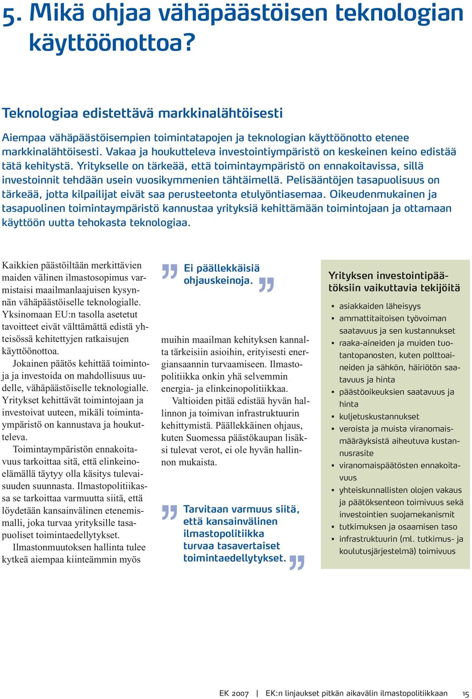 Yritykselle on tärkeää, että toimintaympäristö on ennakoitavissa, sillä investoinnit tehdään usein vuosikymmenien tähtäimellä.