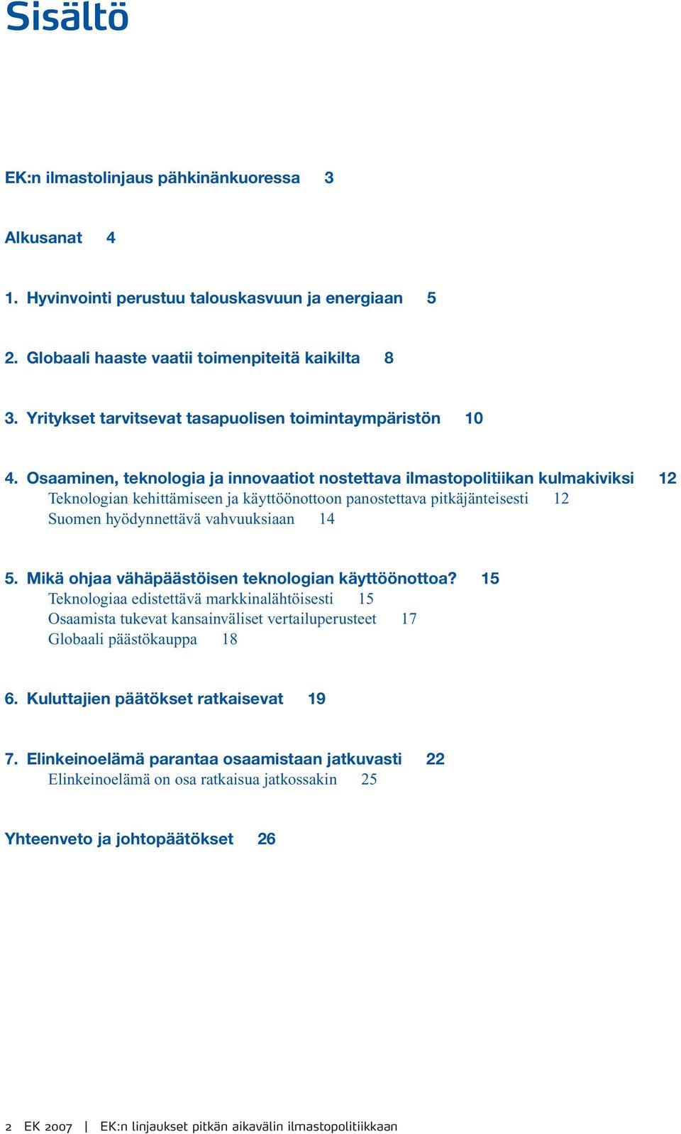 Osaaminen, teknologia ja innovaatiot nostettava ilmastopolitiikan kulmakiviksi 12 Teknologian kehittämiseen ja käyttöönottoon panostettava pitkäjänteisesti 12 Suomen hyödynnettävä vahvuuksiaan 14 5.