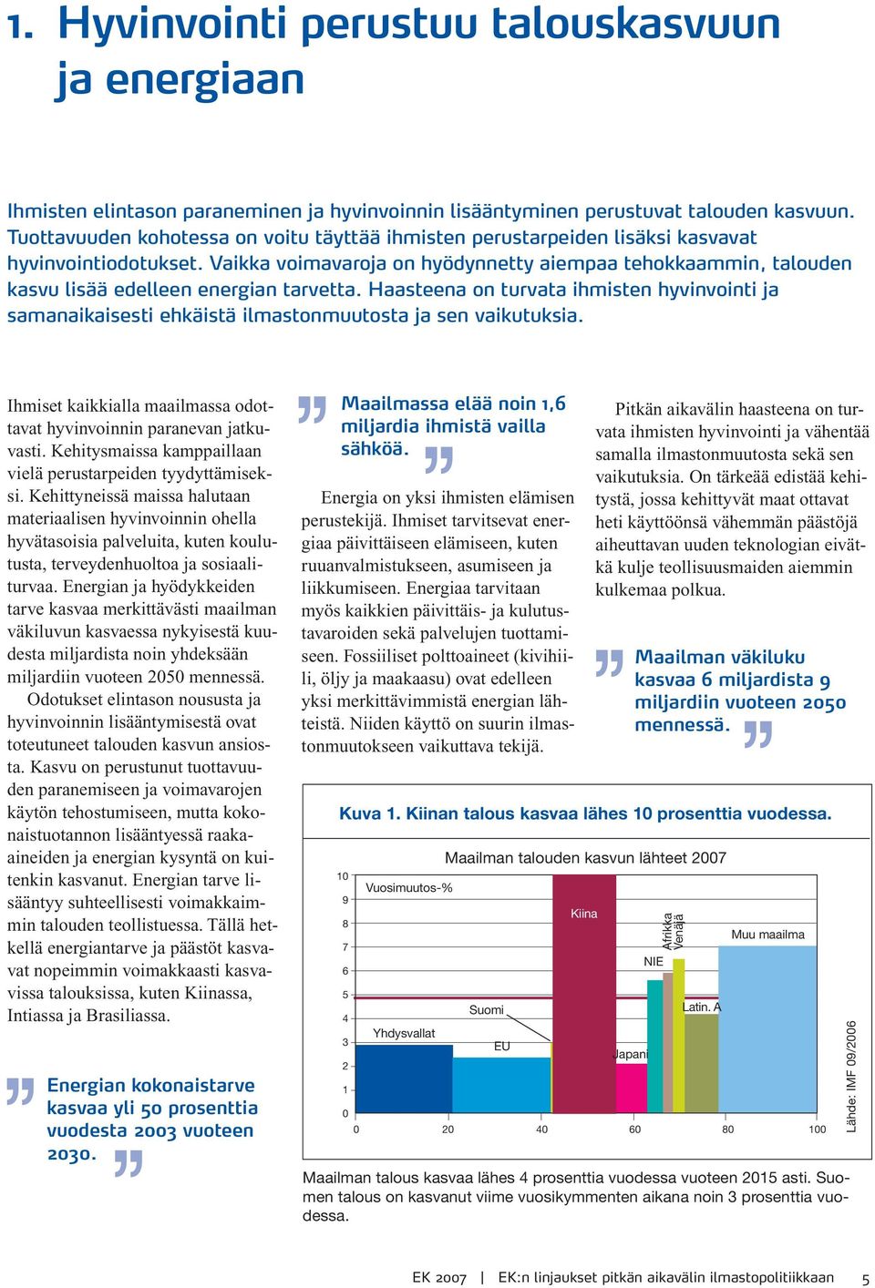 Vaikka voimavaroja on hyödynnetty aiempaa tehokkaammin, talouden kasvu lisää edelleen energian tarvetta.