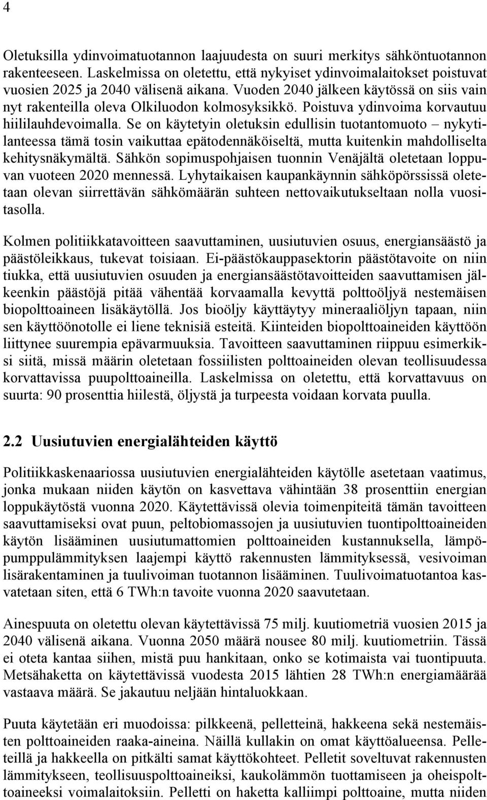 Se on käytetyin oletuksin edullisin tuotantomuoto nykytilanteessa tämä tosin vaikuttaa epätodennäköiseltä, mutta kuitenkin mahdolliselta kehitysnäkymältä.