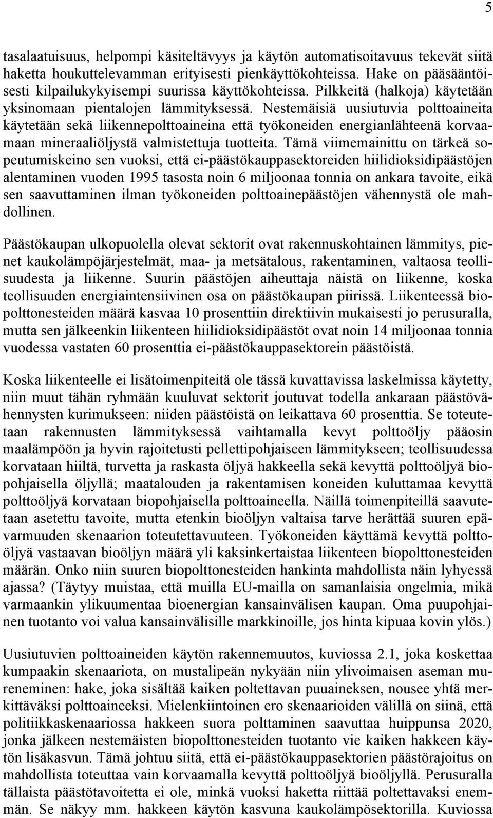 Nestemäisiä uusiutuvia polttoaineita käytetään sekä liikennepolttoaineina että työkoneiden energianlähteenä korvaamaan mineraaliöljystä valmistettuja tuotteita.