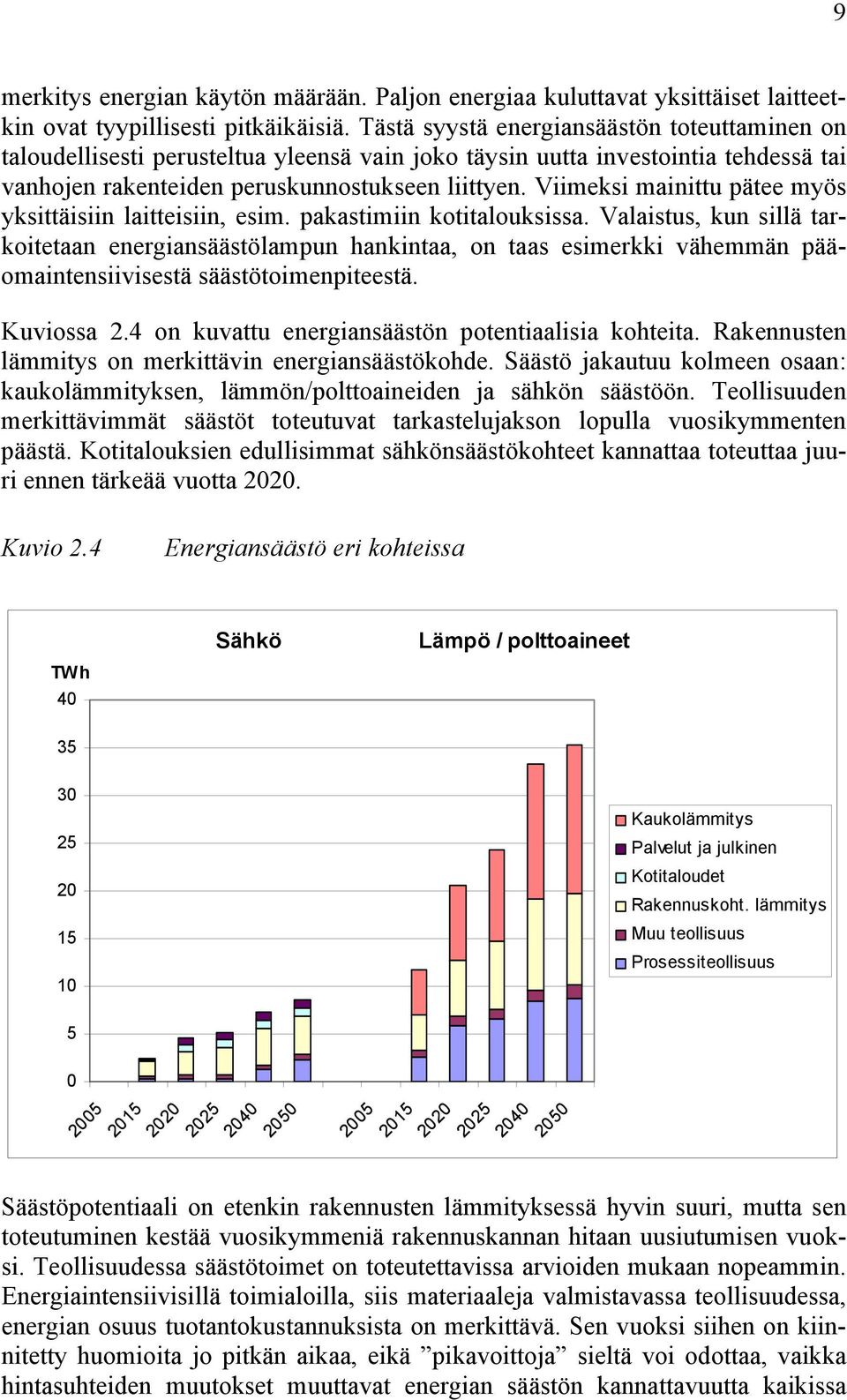 Viimeksi mainittu pätee myös yksittäisiin laitteisiin, esim. pakastimiin kotitalouksissa.