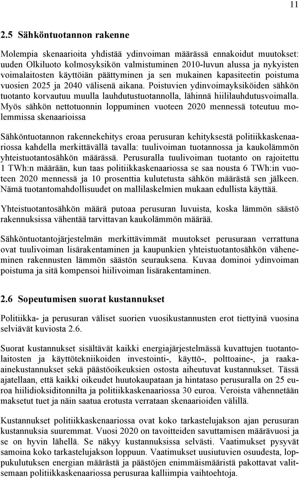 Poistuvien ydinvoimayksiköiden sähkön tuotanto korvautuu muulla lauhdutustuotannolla, lähinnä hiililauhdutusvoimalla.