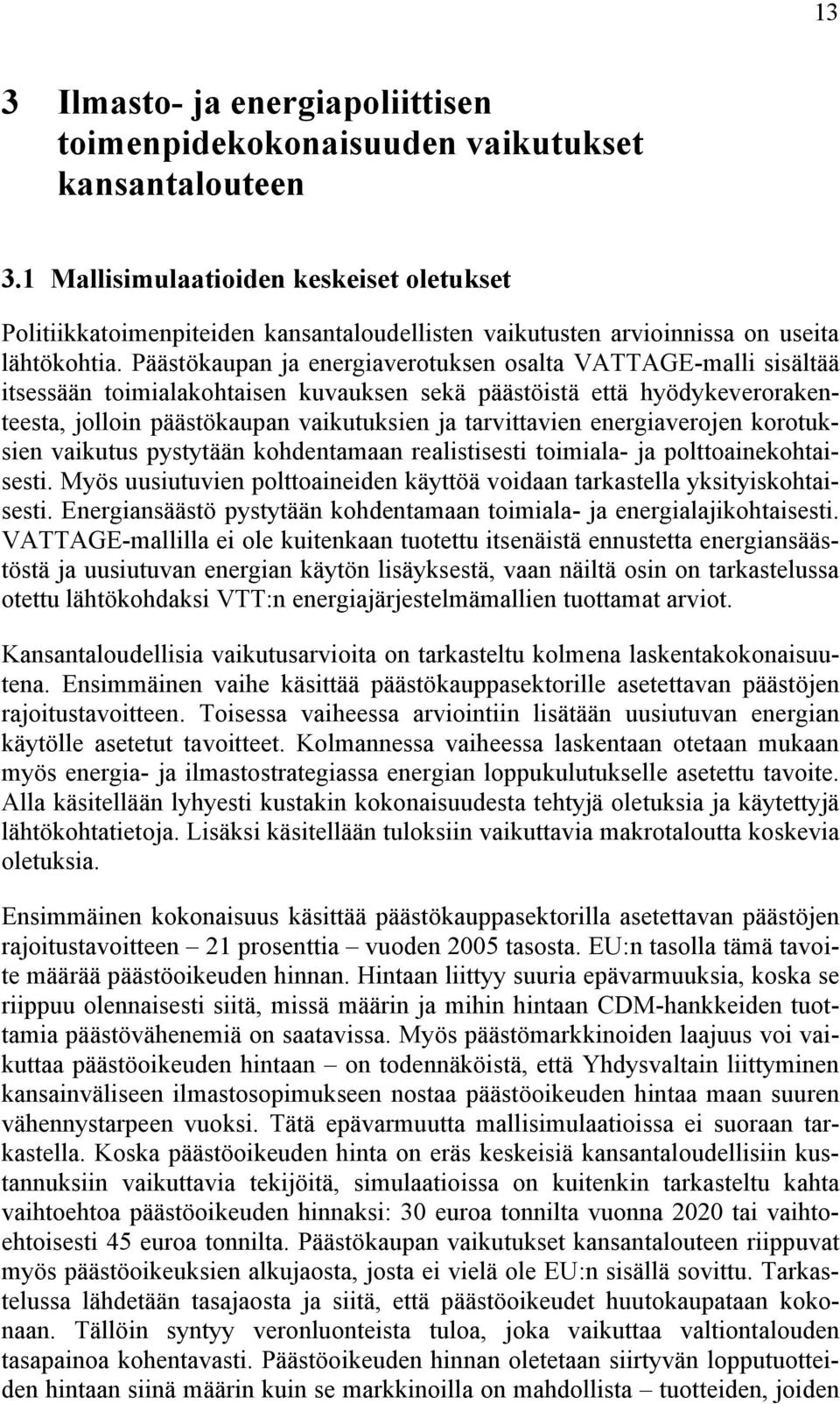 Päästökaupan ja energiaverotuksen osalta VATTAGE-malli sisältää itsessään toimialakohtaisen kuvauksen sekä päästöistä että hyödykeverorakenteesta, jolloin päästökaupan vaikutuksien ja tarvittavien