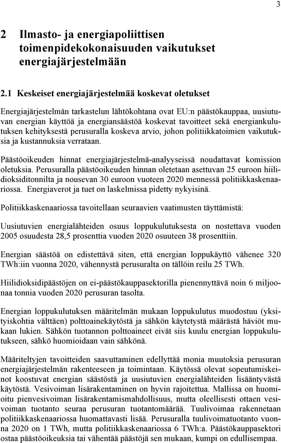 energiankulutuksen kehityksestä perusuralla koskeva arvio, johon politiikkatoimien vaikutuksia ja kustannuksia verrataan.