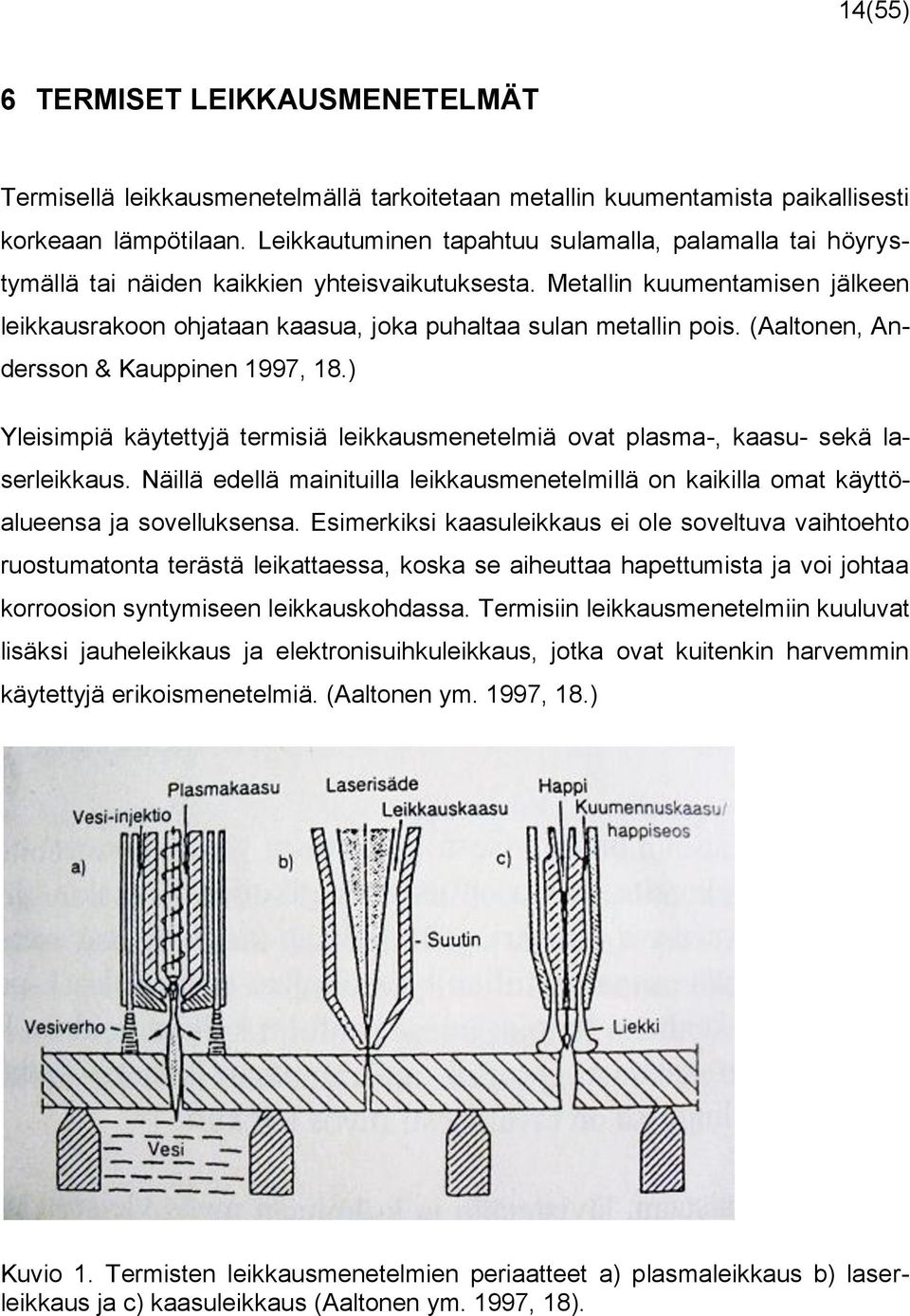 Metallin kuumentamisen jälkeen leikkausrakoon ohjataan kaasua, joka puhaltaa sulan metallin pois. (Aaltonen, Andersson & Kauppinen 1997, 18.