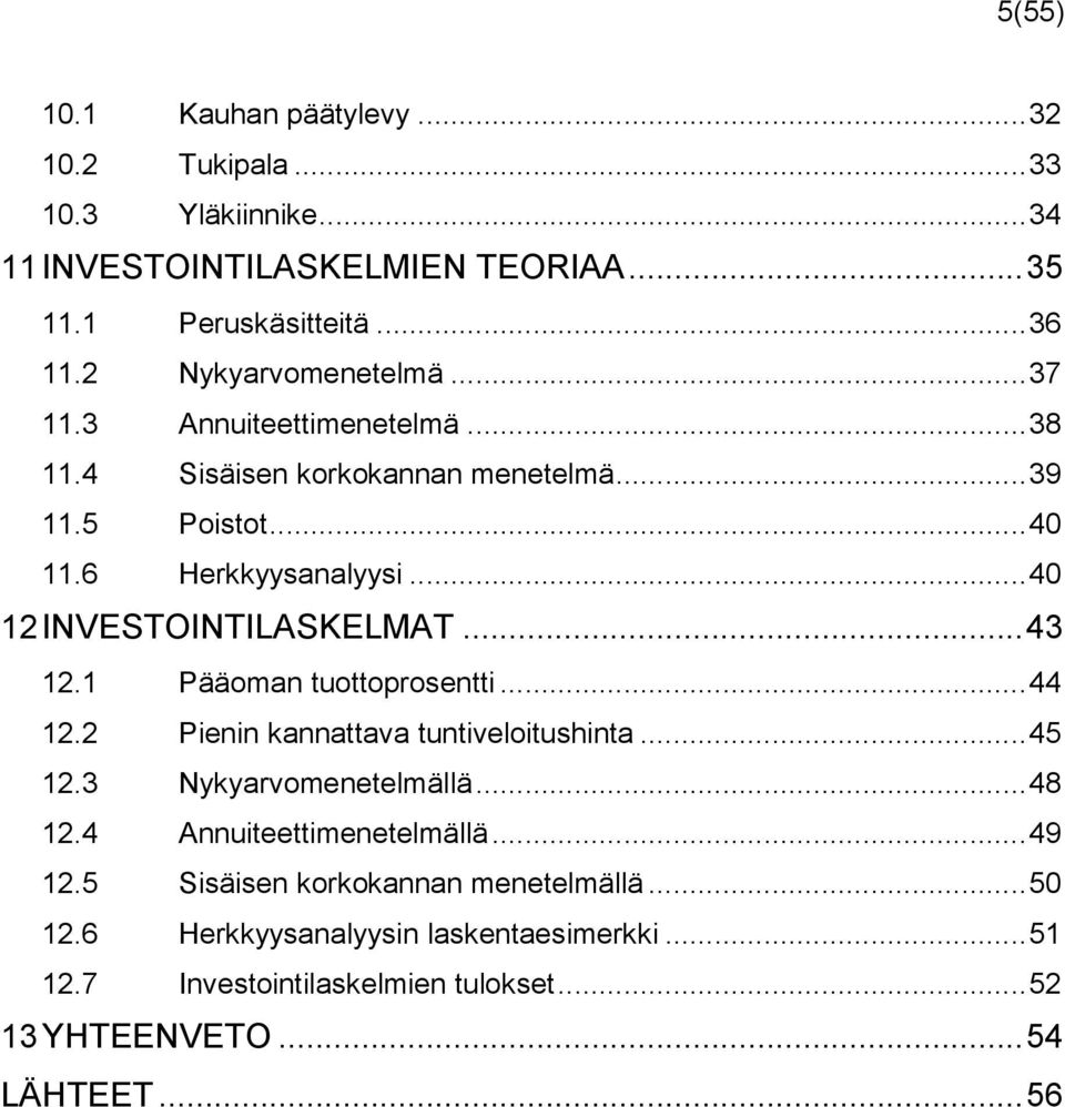 .. 40 12 INVESTOINTILASKELMAT... 43 12.1 Pääoman tuottoprosentti... 44 12.2 Pienin kannattava tuntiveloitushinta... 45 12.3 Nykyarvomenetelmällä... 48 12.