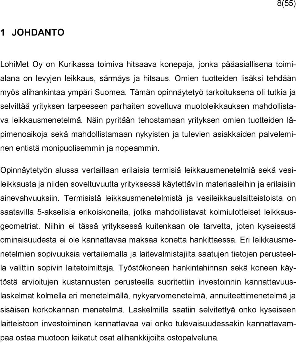 Tämän opinnäytetyö tarkoituksena oli tutkia ja selvittää yrityksen tarpeeseen parhaiten soveltuva muotoleikkauksen mahdollistava leikkausmenetelmä.