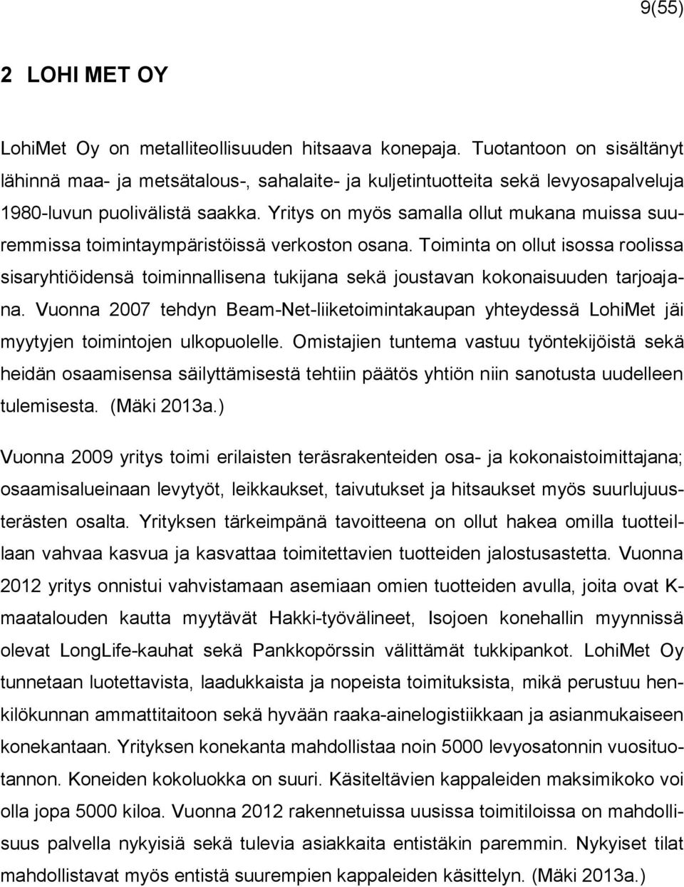 Yritys on myös samalla ollut mukana muissa suuremmissa toimintaympäristöissä verkoston osana.