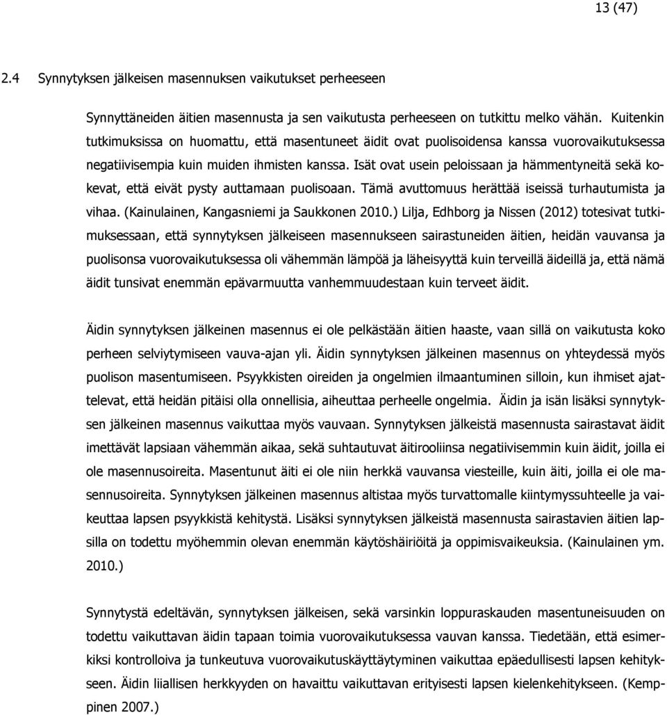 Isät ovat usein peloissaan ja hämmentyneitä sekä kokevat, että eivät pysty auttamaan puolisoaan. Tämä avuttomuus herättää iseissä turhautumista ja vihaa. (Kainulainen, Kangasniemi ja Saukkonen 2010.