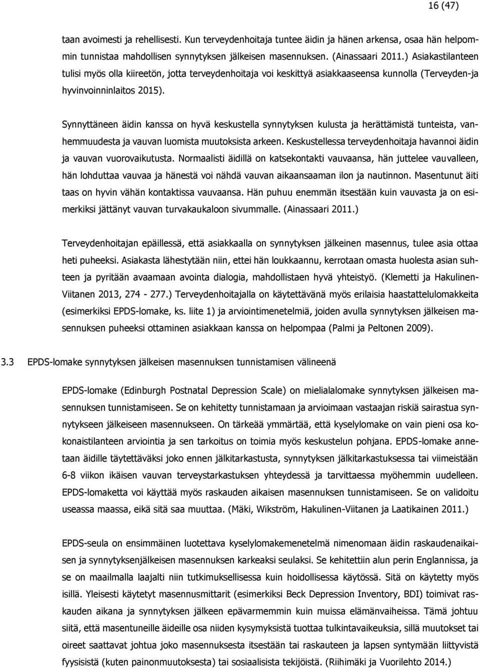 Synnyttäneen äidin kanssa on hyvä keskustella synnytyksen kulusta ja herättämistä tunteista, vanhemmuudesta ja vauvan luomista muutoksista arkeen.