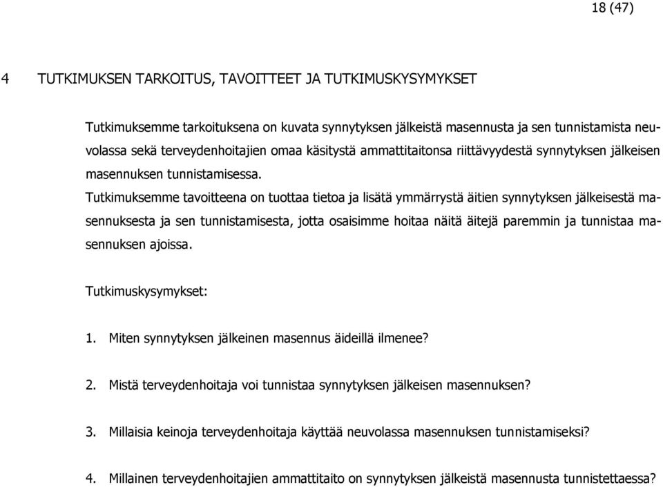 Tutkimuksemme tavoitteena on tuottaa tietoa ja lisätä ymmärrystä äitien synnytyksen jälkeisestä masennuksesta ja sen tunnistamisesta, jotta osaisimme hoitaa näitä äitejä paremmin ja tunnistaa