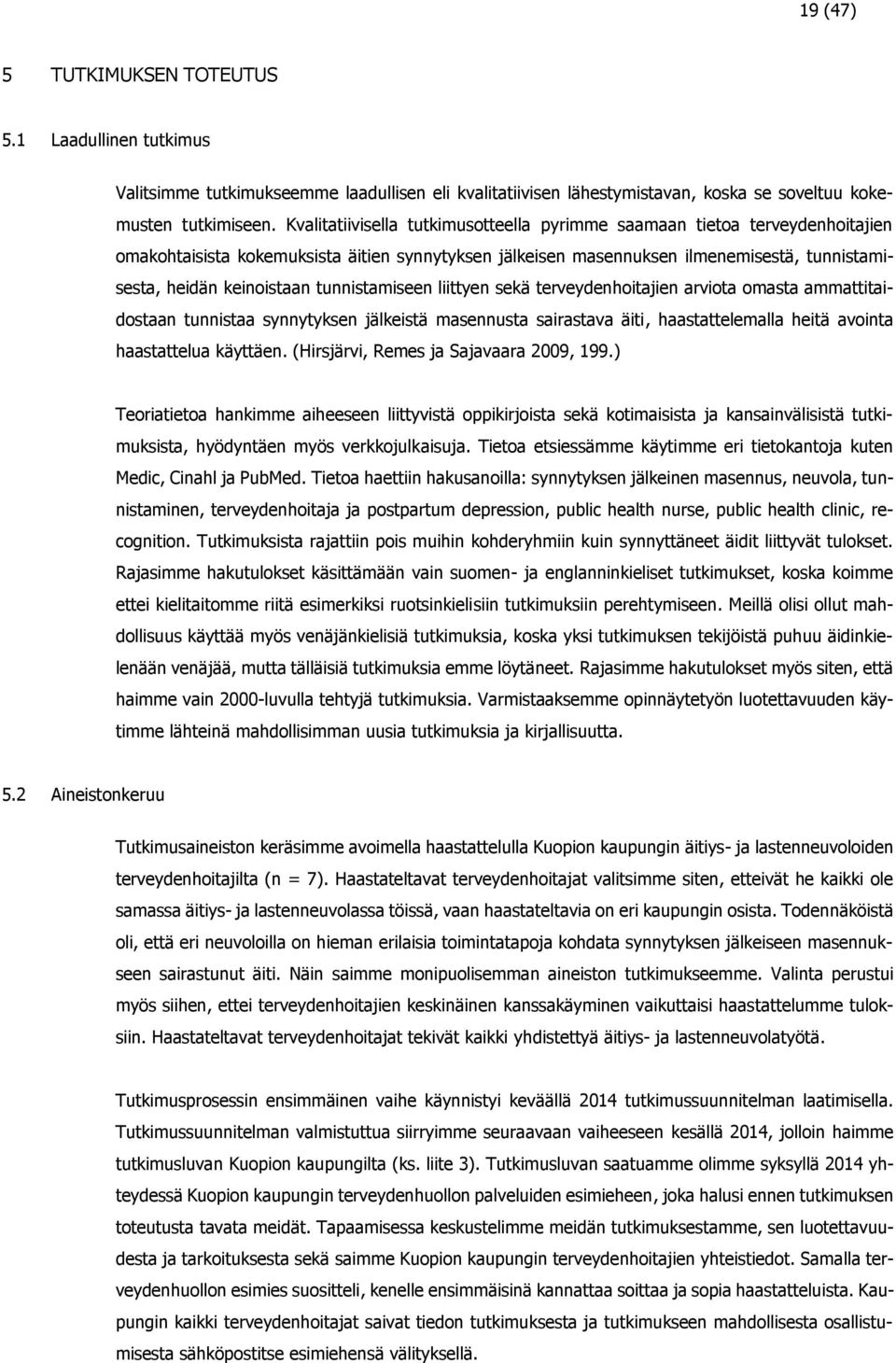 tunnistamiseen liittyen sekä terveydenhoitajien arviota omasta ammattitaidostaan tunnistaa synnytyksen jälkeistä masennusta sairastava äiti, haastattelemalla heitä avointa haastattelua käyttäen.
