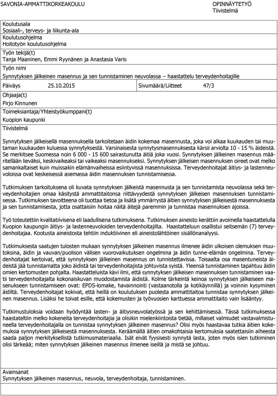 2015 Sivumäärä/Liitteet 47/3 Ohjaaja(t) Pirjo Kinnunen Toimeksiantaja/Yhteistyökumppani(t) Kuopion kaupunki Tiivistelmä Synnytyksen jälkeisellä masennuksella tarkoitetaan äidin kokemaa masennusta,