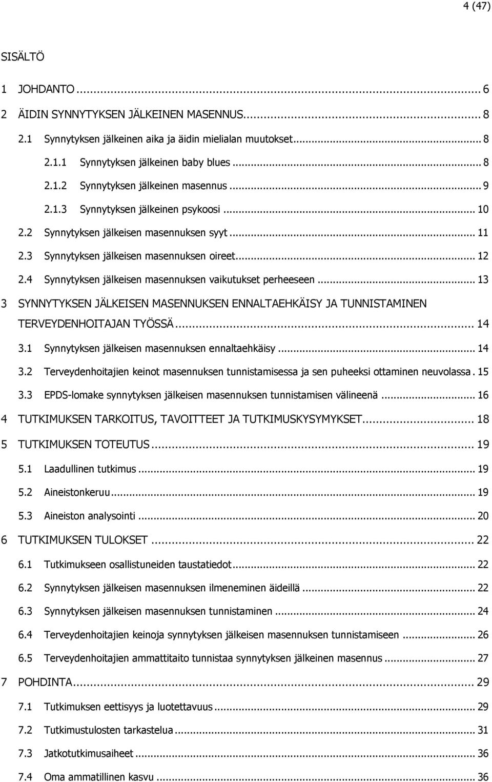 4 Synnytyksen jälkeisen masennuksen vaikutukset perheeseen... 13 3 SYNNYTYKSEN JÄLKEISEN MASENNUKSEN ENNALTAEHKÄISY JA TUNNISTAMINEN TERVEYDENHOITAJAN TYÖSSÄ... 14 3.
