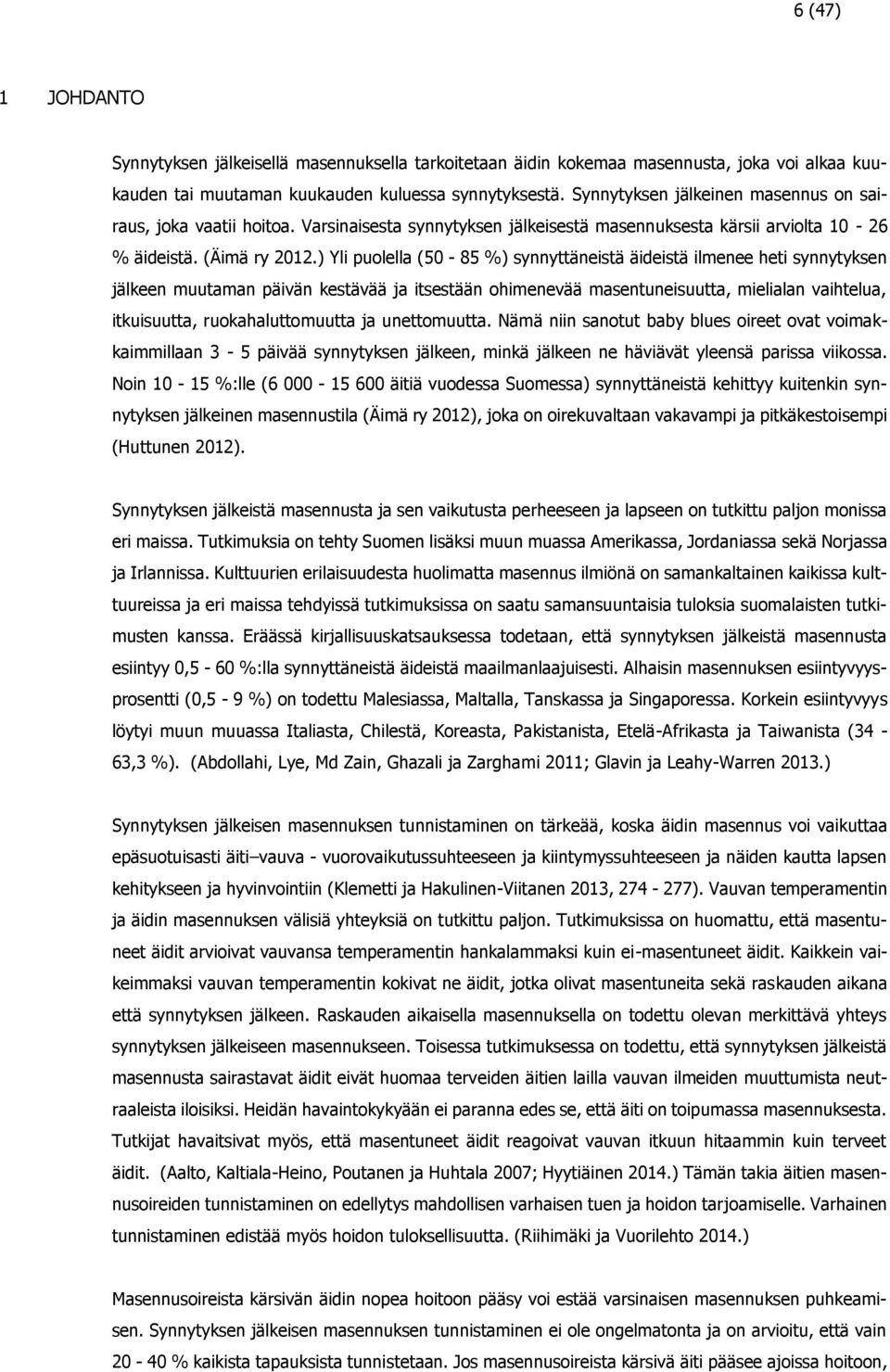 ) Yli puolella (50-85 %) synnyttäneistä äideistä ilmenee heti synnytyksen jälkeen muutaman päivän kestävää ja itsestään ohimenevää masentuneisuutta, mielialan vaihtelua, itkuisuutta,