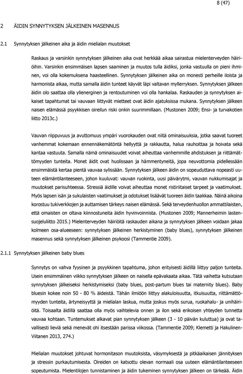 Varsinkin ensimmäisen lapsen saaminen ja muutos tulla äidiksi, jonka vastuulla on pieni ihminen, voi olla kokemuksena haasteellinen.