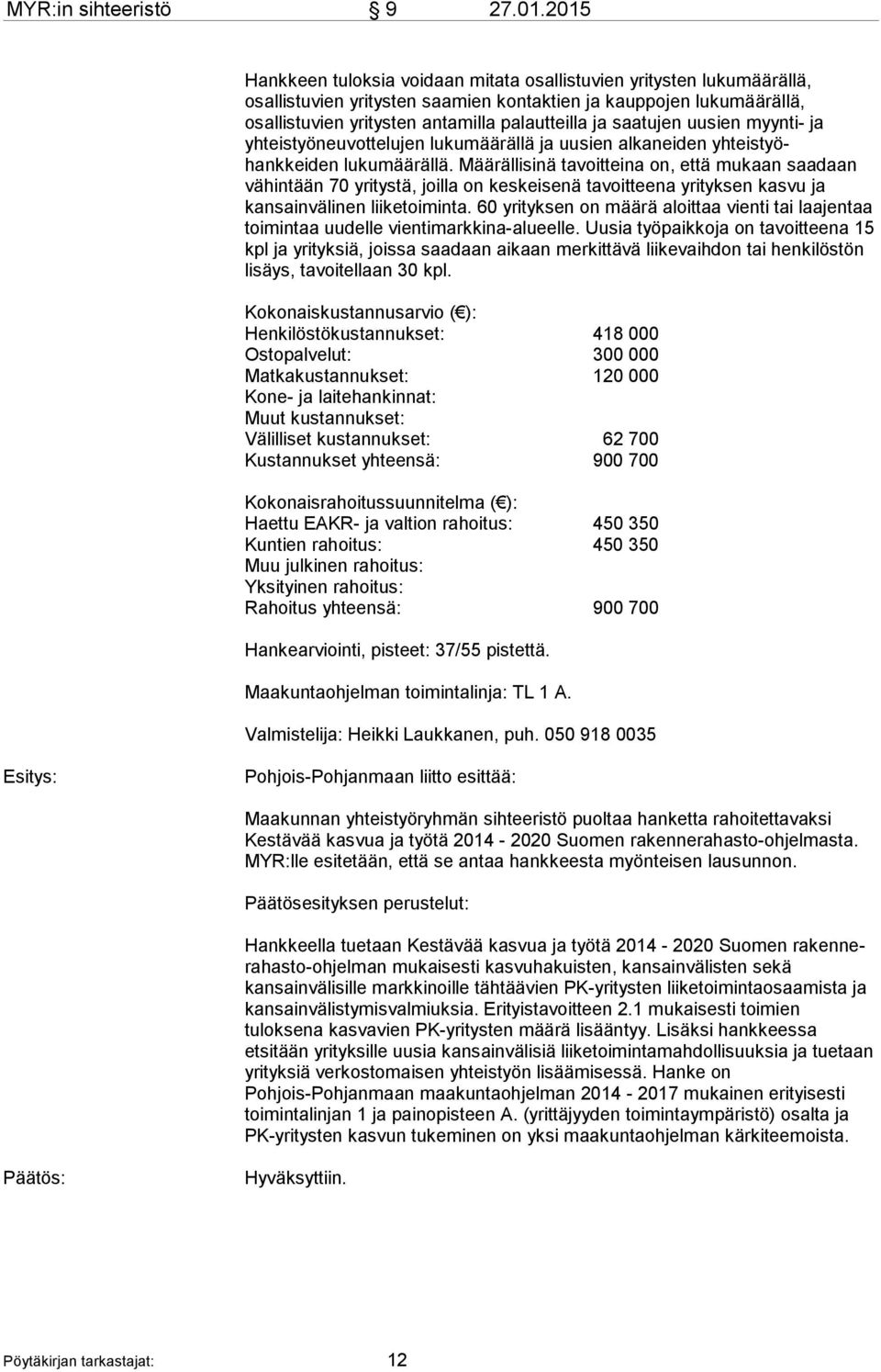 ja saatujen uusien myynti- ja yhteistyöneuvottelujen lu ku mää räl lä ja uusien alkaneiden yhteistyöhankkeiden lukumäärällä.