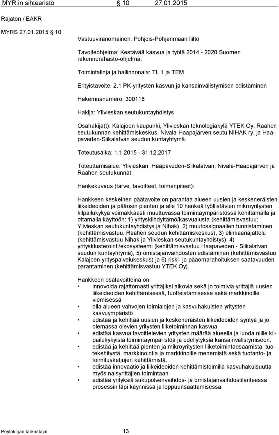 1 PK-yritysten kasvun ja kansainvälistymisen edistäminen Hakemusnumero: 300118 Hakija: Ylivieskan seutukuntayhdistys Osahakija(t): Kalajoen kaupunki, Ylivieskan teknologiakylä YTEK Oy, Raahen seu tu