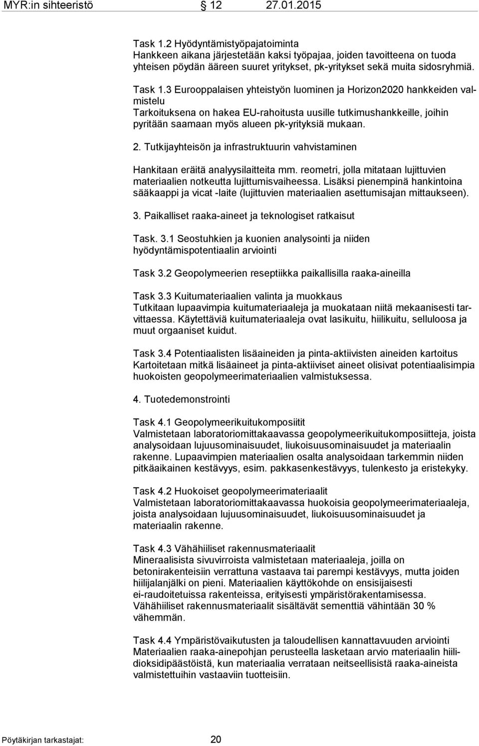 3 Eurooppalaisen yhteistyön luominen ja Horizon2020 hankkeiden valmis te lu Tarkoituksena on hakea EU-rahoitusta uusille tutkimushankkeille, joihin pyritään saa maan myös alueen pk-yrityksiä mukaan.