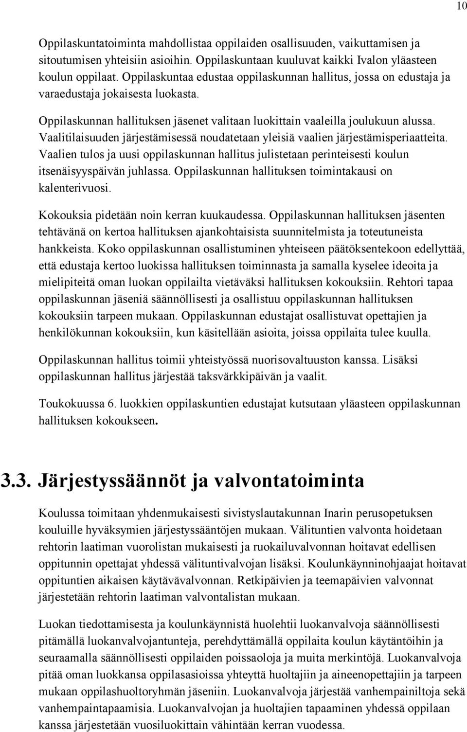 Vaalitilaisuuden järjestämisessä noudatetaan yleisiä vaalien järjestämisperiaatteita. Vaalien tulos ja uusi oppilaskunnan hallitus julistetaan perinteisesti koulun itsenäisyyspäivän juhlassa.