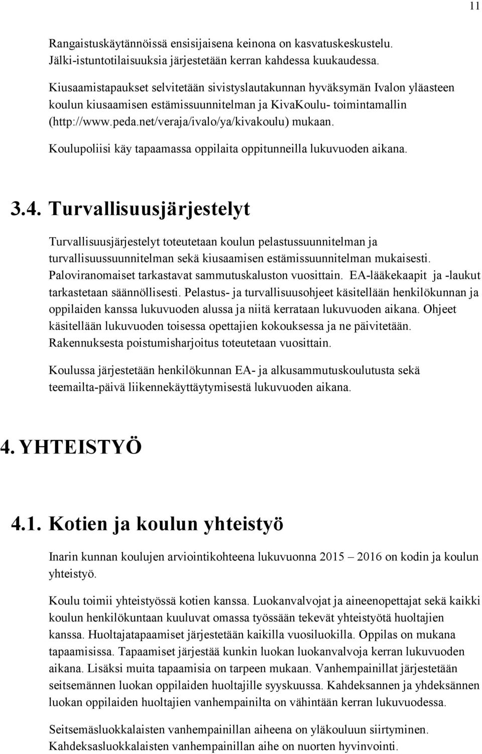 net/veraja/ivalo/ya/kivakoulu) mukaan. Koulupoliisi käy tapaamassa oppilaita oppitunneilla lukuvuoden aikana. 3.4.