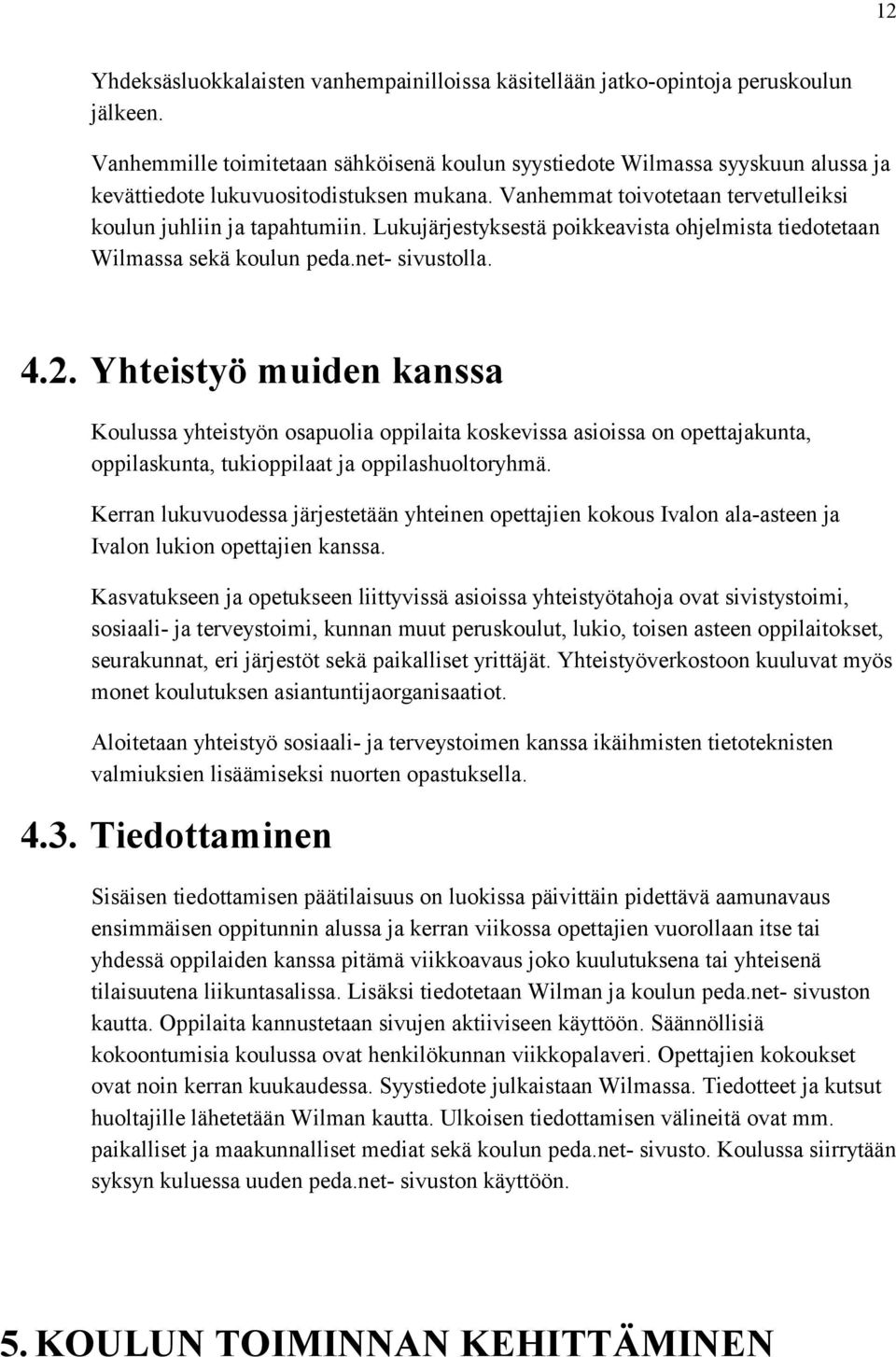 Lukujärjestyksestä poikkeavista ohjelmista tiedotetaan Wilmassa sekä koulun peda.net- sivustolla. 4.2.