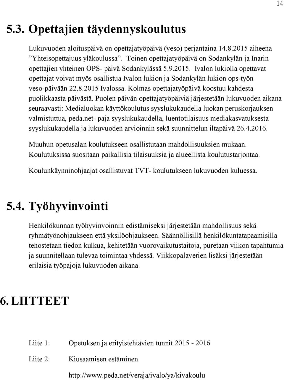 Ivalon lukiolla opettavat opettajat voivat myös osallistua Ivalon lukion ja Sodankylän lukion ops-työn veso-päivään 22.8.2015 Ivalossa. Kolmas opettajatyöpäivä koostuu kahdesta puolikkaasta päivästä.
