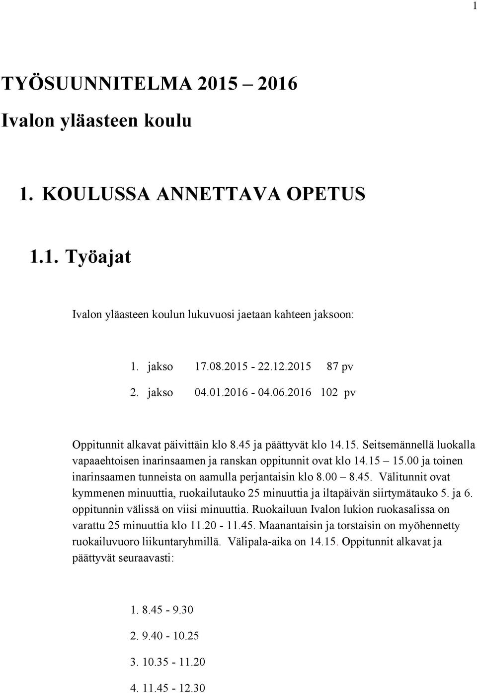 00 ja toinen inarinsaamen tunneista on aamulla perjantaisin klo 8.00 8.45. Välitunnit ovat kymmenen minuuttia, ruokailutauko 25 minuuttia ja iltapäivän siirtymätauko 5. ja 6.