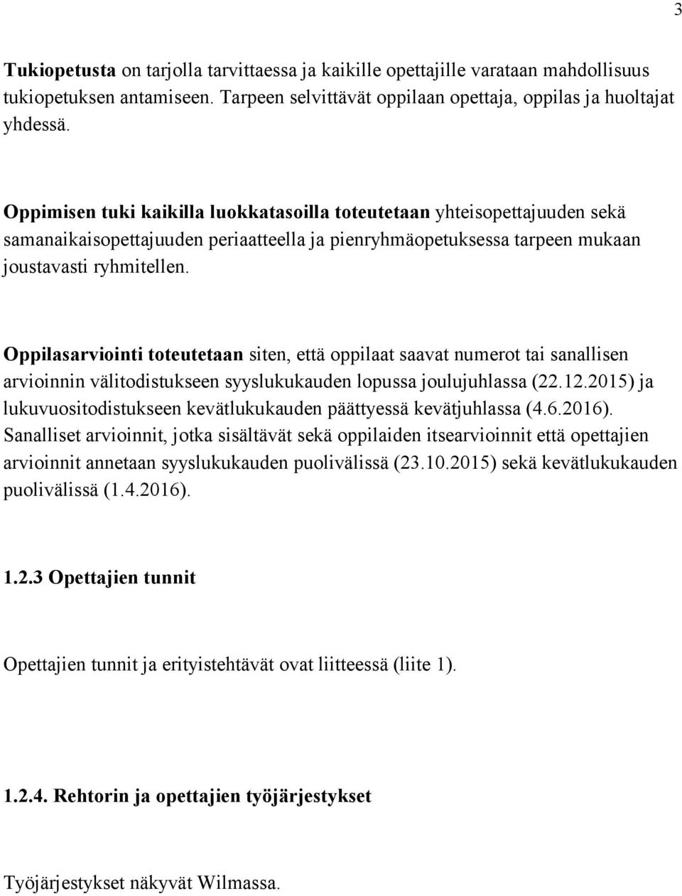 Oppilasarviointi toteutetaan siten, että oppilaat saavat numerot tai sanallisen arvioinnin välitodistukseen syyslukukauden lopussa joulujuhlassa (22.12.