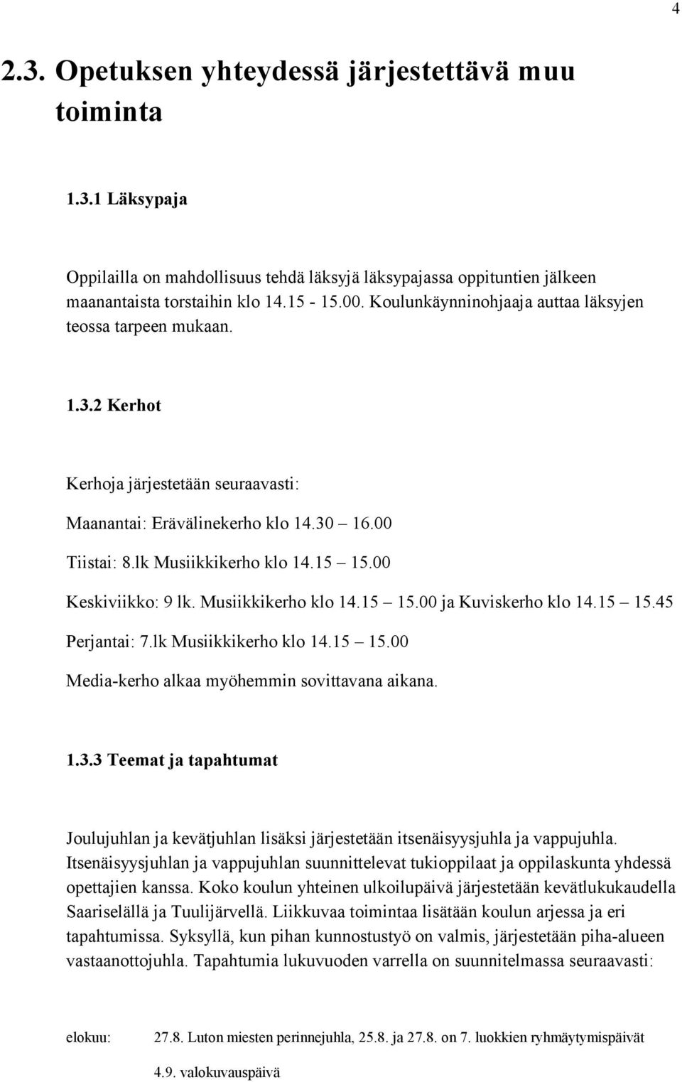 00 Keskiviikko: 9 lk. Musiikkikerho klo 14.15 15.00 ja Kuviskerho klo 14.15 15.45 Perjantai: 7.lk Musiikkikerho klo 14.15 15.00 Media-kerho alkaa myöhemmin sovittavana aikana. 1.3.