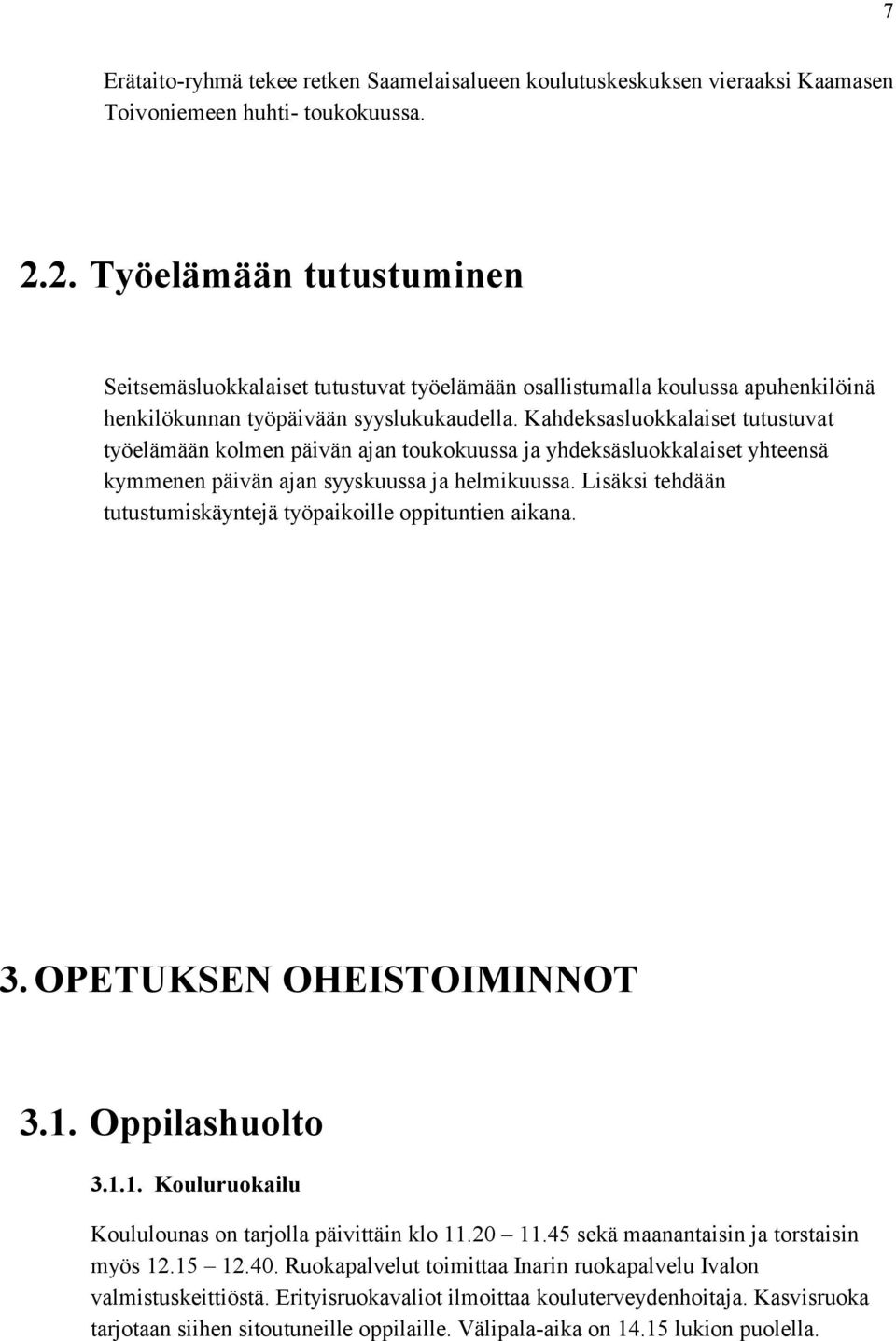 Kahdeksasluokkalaiset tutustuvat työelämään kolmen päivän ajan toukokuussa ja yhdeksäsluokkalaiset yhteensä kymmenen päivän ajan syyskuussa ja helmikuussa.