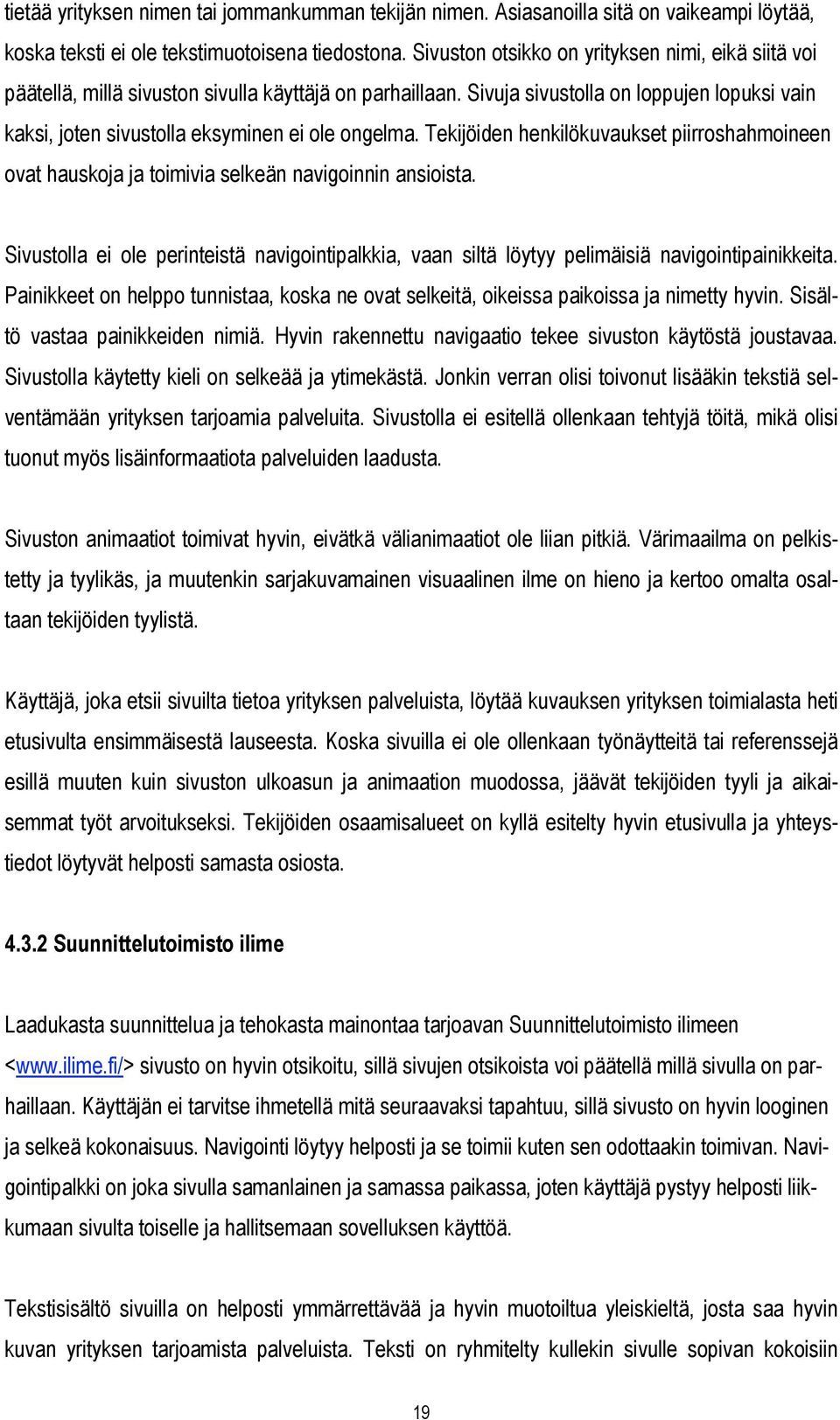 Sivuja sivustolla on loppujen lopuksi vain kaksi, joten sivustolla eksyminen ei ole ongelma. Tekijöiden henkilökuvaukset piirroshahmoineen ovat hauskoja ja toimivia selkeän navigoinnin ansioista.