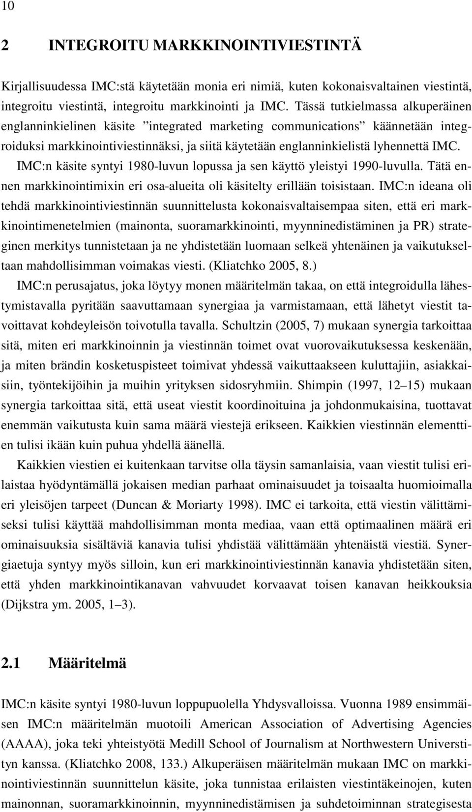 IMC:n käsite syntyi 1980-luvun lopussa ja sen käyttö yleistyi 1990-luvulla. Tätä ennen markkinointimixin eri osa-alueita oli käsitelty erillään toisistaan.