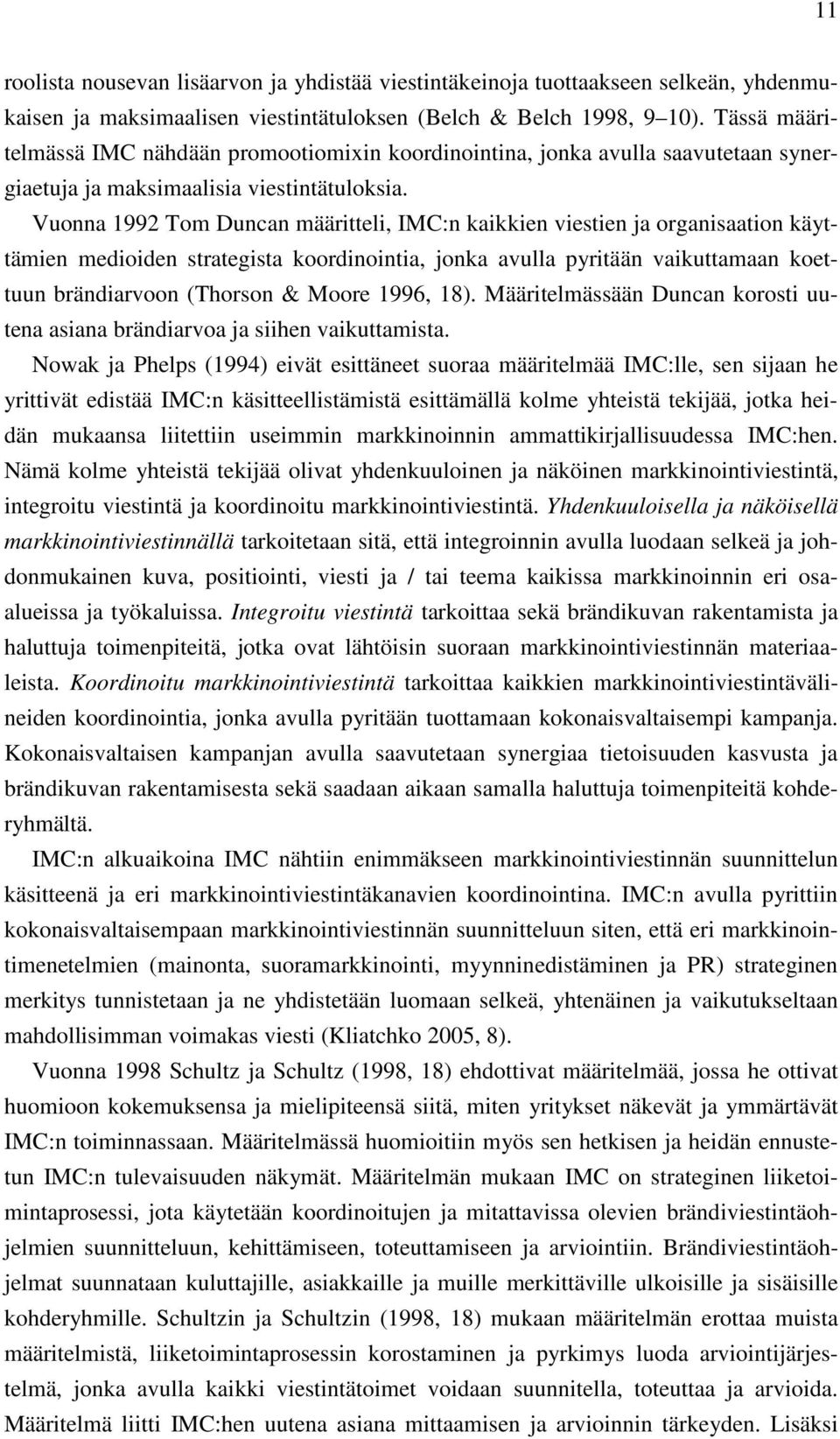 Vuonna 1992 Tom Duncan määritteli, IMC:n kaikkien viestien ja organisaation käyttämien medioiden strategista koordinointia, jonka avulla pyritään vaikuttamaan koettuun brändiarvoon (Thorson & Moore