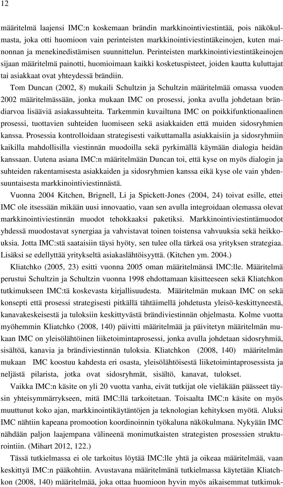 Tom Duncan (2002, 8) mukaili Schultzin ja Schultzin määritelmää omassa vuoden 2002 määritelmässään, jonka mukaan IMC on prosessi, jonka avulla johdetaan brändiarvoa lisääviä asiakassuhteita.