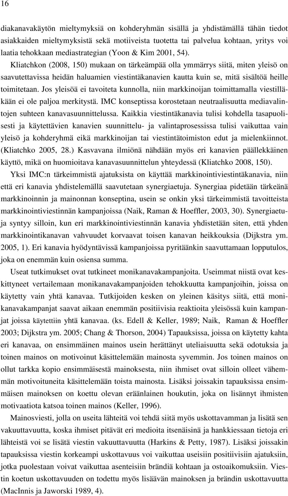 Kliatchkon (2008, 150) mukaan on tärkeämpää olla ymmärrys siitä, miten yleisö on saavutettavissa heidän haluamien viestintäkanavien kautta kuin se, mitä sisältöä heille toimitetaan.