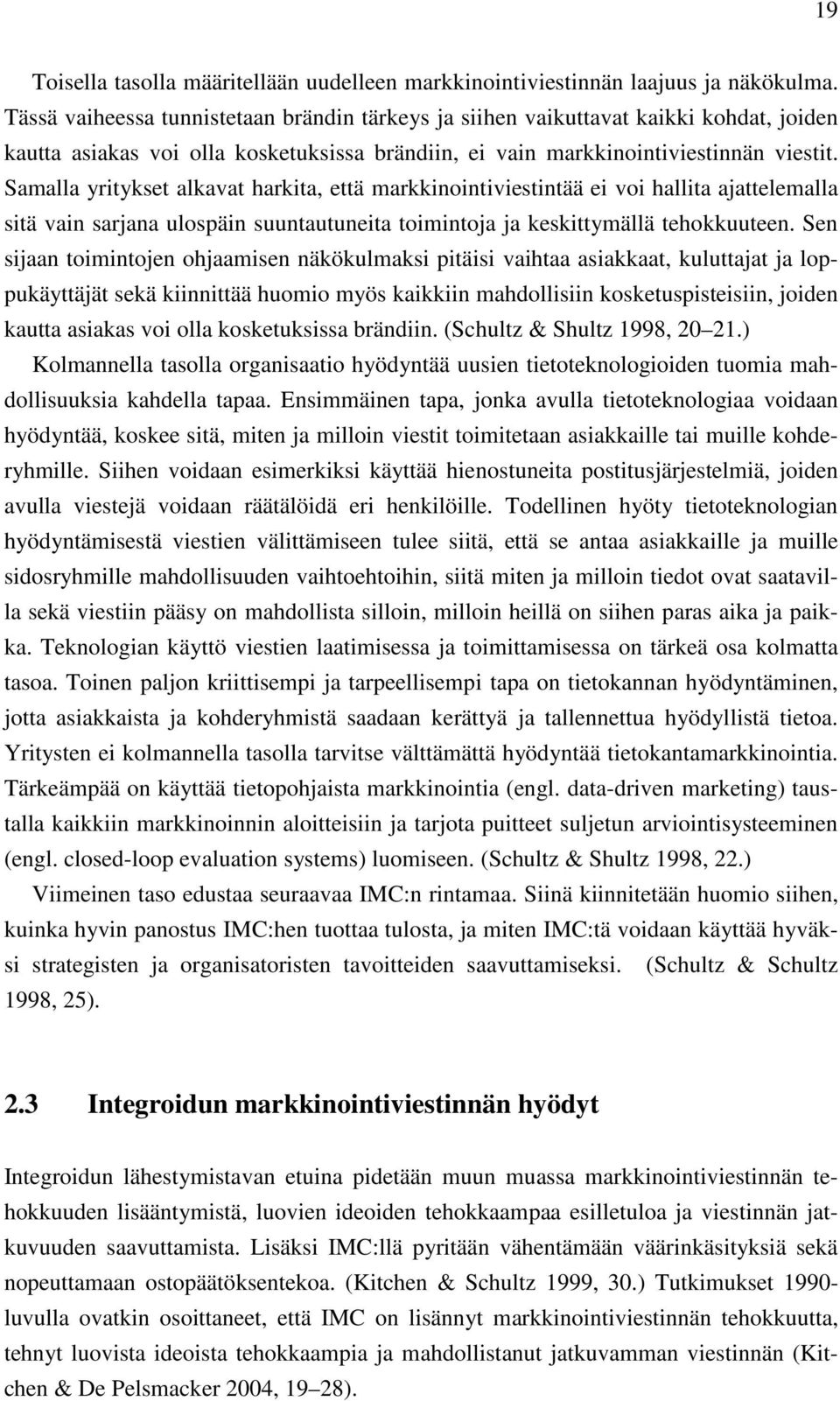 Samalla yritykset alkavat harkita, että markkinointiviestintää ei voi hallita ajattelemalla sitä vain sarjana ulospäin suuntautuneita toimintoja ja keskittymällä tehokkuuteen.