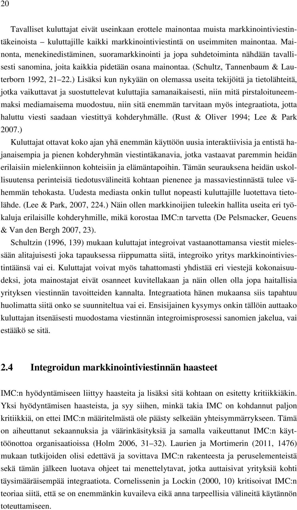 ) Lisäksi kun nykyään on olemassa useita tekijöitä ja tietolähteitä, jotka vaikuttavat ja suostuttelevat kuluttajia samanaikaisesti, niin mitä pirstaloituneemmaksi mediamaisema muodostuu, niin sitä