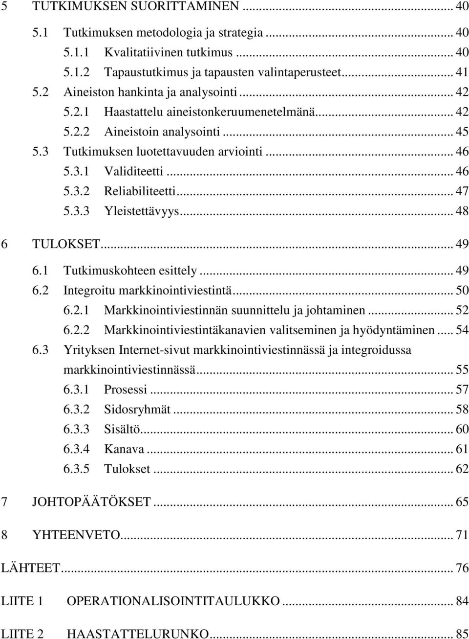 .. 47 5.3.3 Yleistettävyys... 48 6 TULOKSET... 49 6.1 Tutkimuskohteen esittely... 49 6.2 Integroitu markkinointiviestintä... 50 6.2.1 Markkinointiviestinnän suunnittelu ja johtaminen... 52 6.2.2 Markkinointiviestintäkanavien valitseminen ja hyödyntäminen.