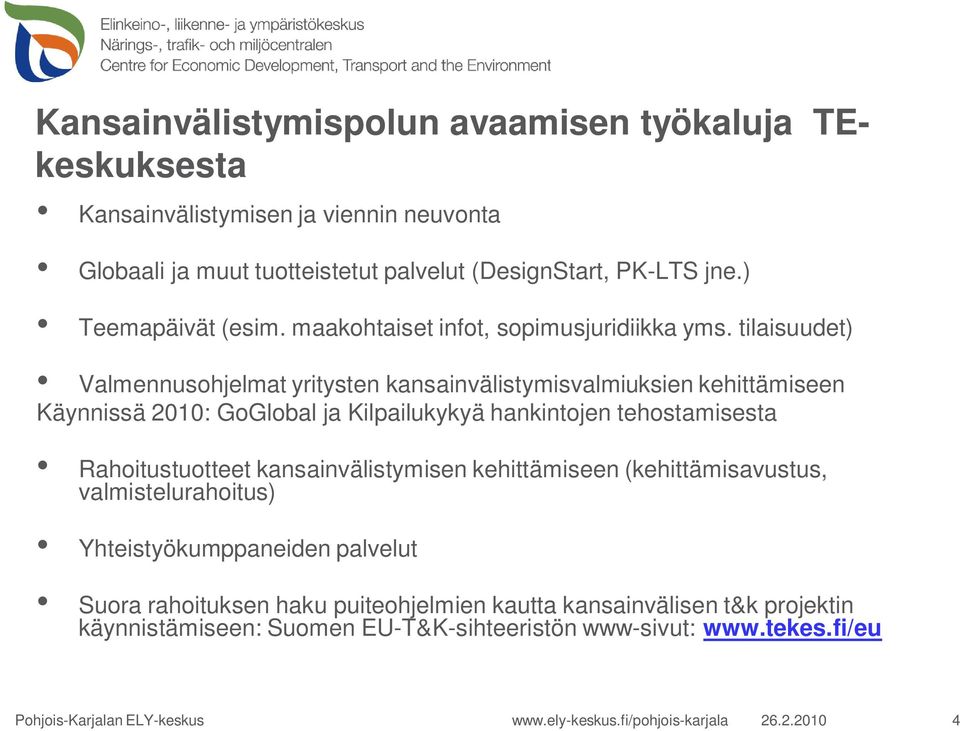 tilaisuudet) Valmennusohjelmat yritysten kansainvälistymisvalmiuksien kehittämiseen Käynnissä 2010: GoGlobal ja Kilpailukykyä hankintojen tehostamisesta Rahoitustuotteet