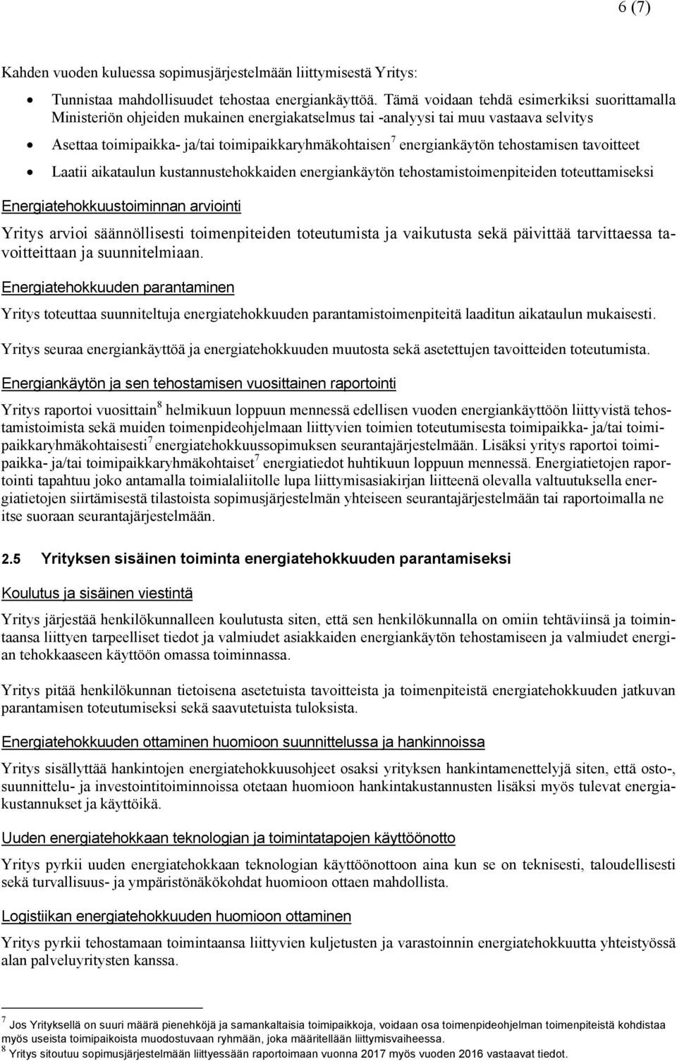 energiankäytön tehostamisen tavoitteet Laatii aikataulun kustannustehokkaiden energiankäytön tehostamistoimenpiteiden toteuttamiseksi Energiatehokkuustoiminnan arviointi Yritys arvioi säännöllisesti