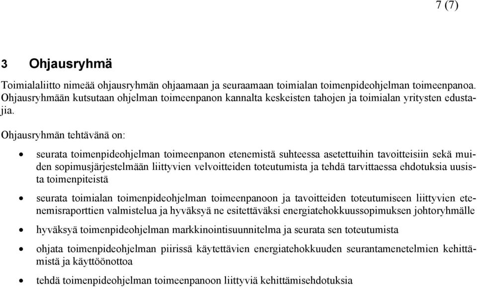 Ohjausryhmän tehtävänä on: seurata toimenpideohjelman toimeenpanon etenemistä suhteessa asetettuihin tavoitteisiin sekä muiden sopimusjärjestelmään liittyvien velvoitteiden toteutumista ja tehdä