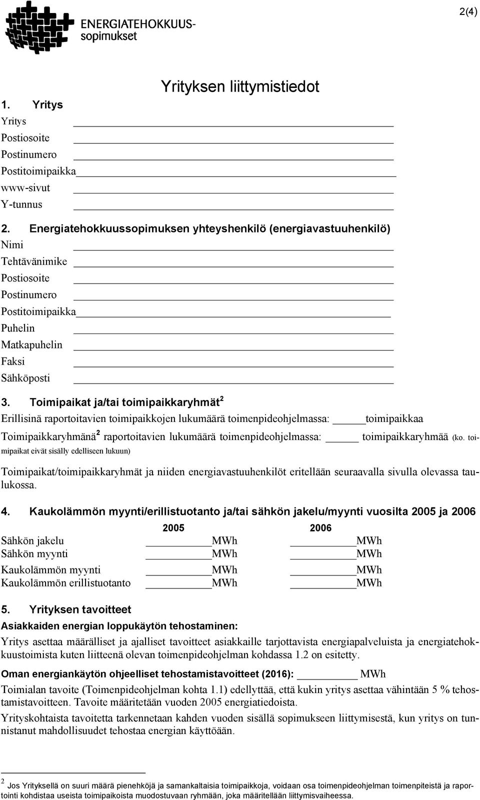 Toimipaikat ja/tai toimipaikkaryhmät 2 Erillisinä raportoitavien toimipaikkojen lukumäärä toimenpideohjelmassa: toimipaikkaa Toimipaikkaryhmänä 2 raportoitavien lukumäärä toimenpideohjelmassa: