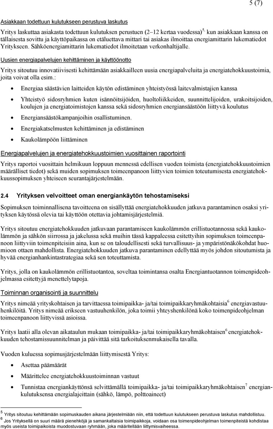 Uusien energiapalvelujen kehittäminen ja käyttöönotto Yritys sitoutuu innovatiivisesti kehittämään asiakkailleen uusia energiapalveluita ja energiatehokkuustoimia, joita voivat olla esim.