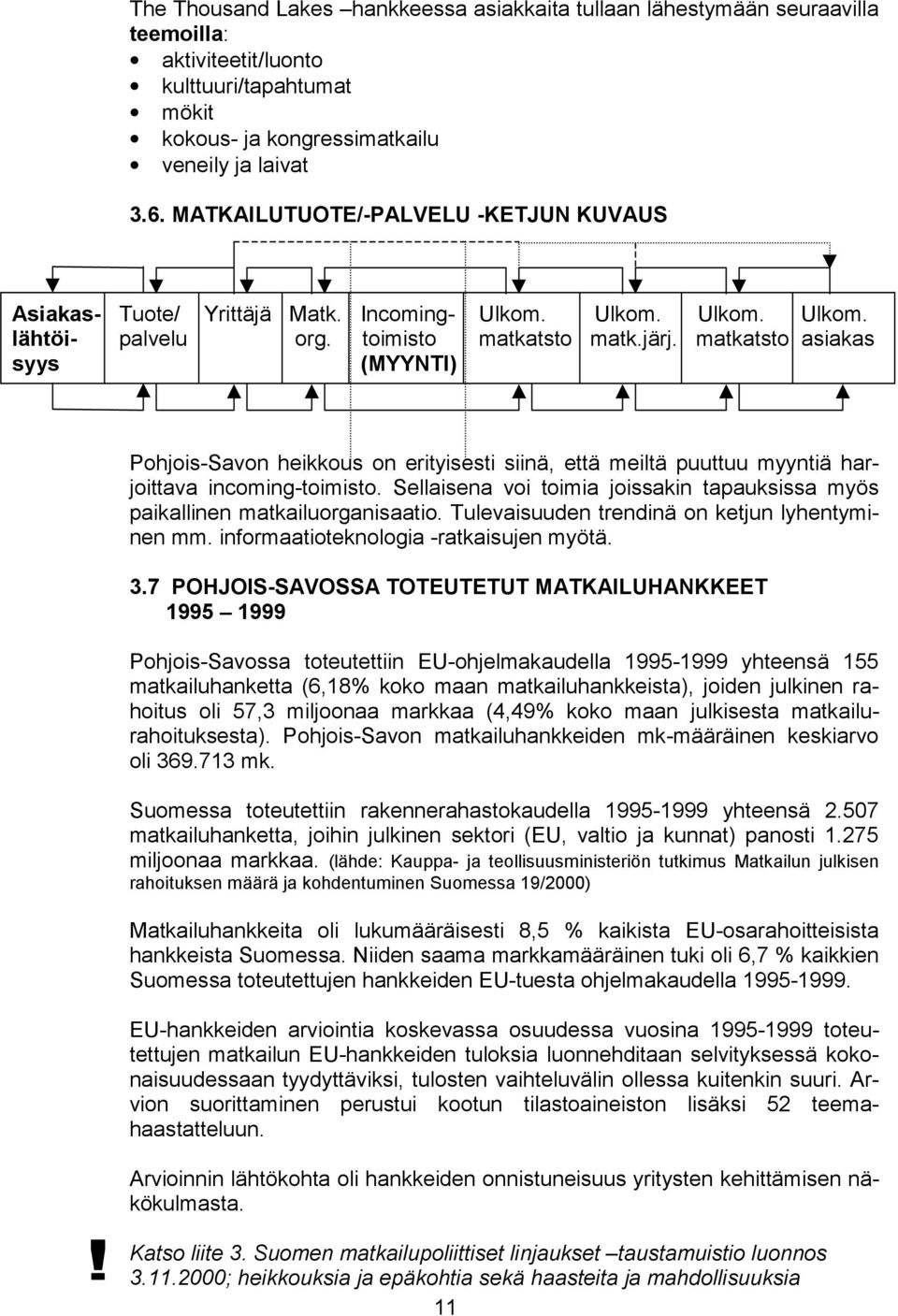 matkatsto asiakas syys (MYYNTI) Pohjois-Savon heikkous on erityisesti siinä, että meiltä puuttuu myyntiä harjoittava incoming-toimisto.